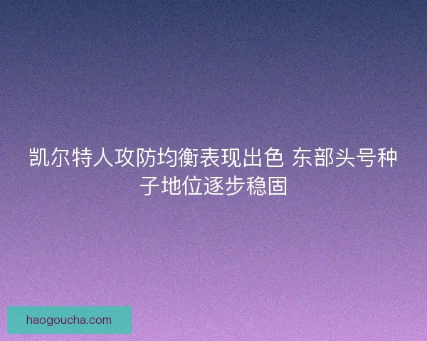 凯尔特人攻防均衡表现出色 东部头号种子地位逐步稳固